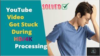 How To Fix 4K & HD Video Processing Stuck On Youtube