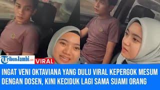 Ingat Veni Oktaviana yang Dulu Viral Kepergok Mesum dengan Dosen, Kini Keciduk Lagi sama Suami Orang