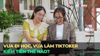 Sinh viên vừa đi học, vừa làm Tiktoker kiếm tiền như thế nào? | VTVMoney