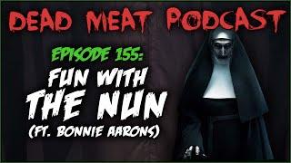 Fun With The Nun (ft. Bonnie Aarons) (Dead Meat Podcast ep. 155)