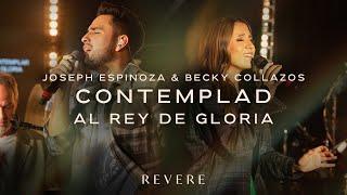 Contemplad Al Rey De Gloria | Joseph Espinoza, Becky Collazos & REVERE (Live Video)