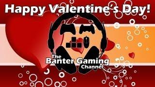 Happy Valentine's Day From The Banter Gaming Channel!