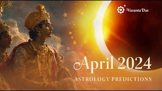 APRIL 2024 Vedic Astrology Predictions | Vasanta Das