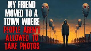 "My Friend Moved To A Town Where People Aren’t Allowed To Take Photos" Creepypasta