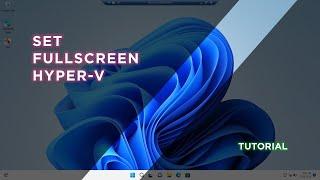 How to Fullscreen Hyper V