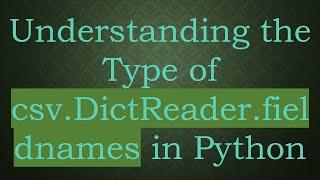 Understanding the Type of csv.DictReader.fieldnames in Python