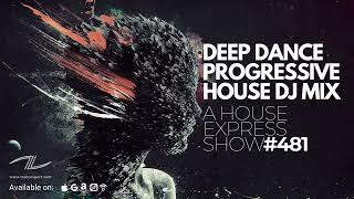 Deep Dance Progressive House DJ Mix - A House Express Show #481