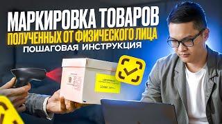 Маркировка товаров полученных от физического лица. Пошаговая инструкция.