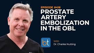 Prostate Artery Embolization (PAE) in the OBL w/ Dr. Charles Nutting | BackTable Podcast Ep. 416