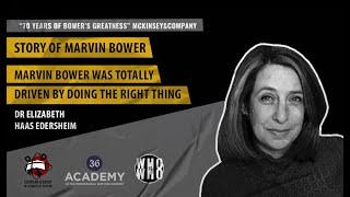 Marvin Bower was totally driven by doing the right thing. Dr. Elizabeth Haas Edersheim