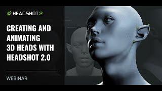 [Webinar] Creating and Animating 3D Heads with Headshot 2.0