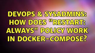 DevOps & SysAdmins: How does "restart: always" policy work in docker-compose?