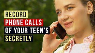 How to Record Phone Calls of your Teen's Secretly?
