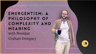 Emergentism: A Philosophy of Complexity and Meaning with Brendan Graham Dempsey