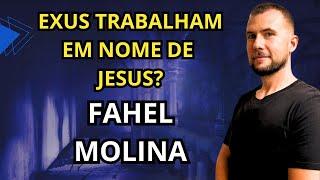 EXUS TRABALHAM EM NOME DE JESUS? Fahel Molina - Filhos do Todo #89