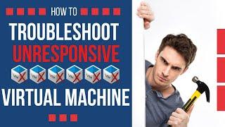 5 Ways to Troubleshoot Unresponsive Virtual Machine | Troubleshoot VM Hung issues