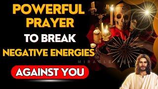 POWERFUL PRAYER TO BREAK SPELLS, CURSES, GOSSIP, ENVY, AND ALL NEGATIVE ENERGY AGAINST YOU