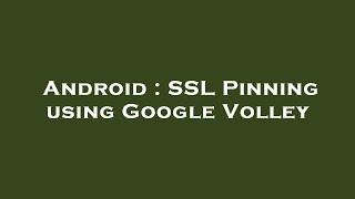 Android : SSL Pinning using Google Volley