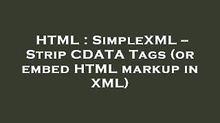 HTML : SimpleXML -- Strip CDATA Tags (or embed HTML markup in XML)