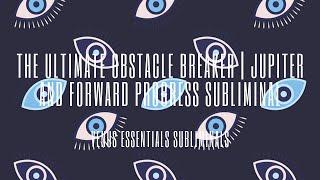 The Ultimate Obstacle Breaker  | Jupiter & Forward Progress Subliminal