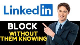 How to block someone on LinkedIn without them knowing