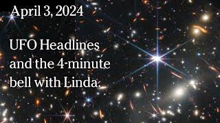 April 3, 2024 -  UFO Headlines and the 4-minute bell with Linda.