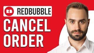 How To Cancel Order On Redbubble (How Can I Cancel Order On Redbubble?)