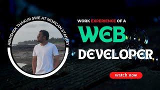 Experience as a Web Developer in corporate | Abhishek Thakur - Morgan Stanley - #swe