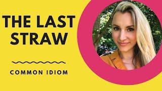 Common idiom: THE LAST STRAW