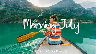 Morning July | Songs helps you stay bright and happy | An Indie/Pop/Folk/Acoustic Playlist