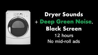 Dryer Sounds + Deep Green Noise, Black Screen 🟢⬛ • 12 hours • No mid-roll ads