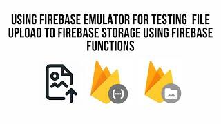 Firebase Emulator , Testing  File Upload to Firebase Storage Using Firebase Functions