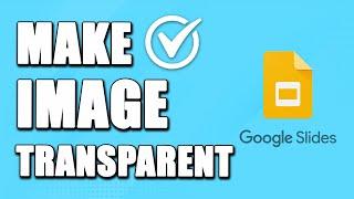 How To Make An Image Transparent In Google Slides (EASY!)