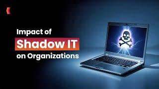 Impact of Shadow IT on Organizations