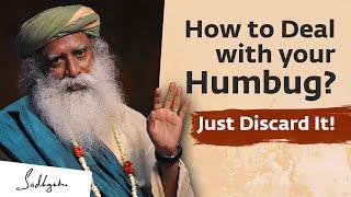 How to Deal with your Humbug? Just Discard It! | Sadhguru