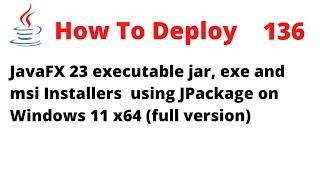 How To Deploy Jar, exe, msi for JavaFX 23 Installers Using JPackage on Windows 11 x64 (Full version)