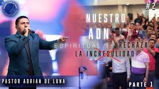 Nuestro ADN Espiritual #2 | Rechaza la Incredulidad - Parte 1 | Pastor Adrián De Luna