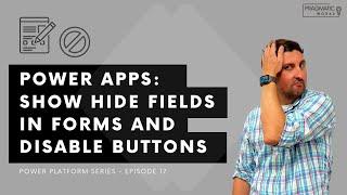 Power Apps: Show Hide Fields in Forms and Disable Buttons [Power Platform Series - Ep. 17]