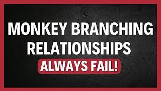 14 Reasons WHY Monkey Branching Relationships ALWAYS FAIL!