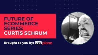 Future of eCommerce: Curtis Schrum