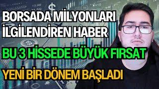 BORSADA MİLYONLARI İLGİLENDİREN HABER | BU 3 HİSSEDE BÜYÜK FIRSAT | YENİ BİR DÖNEM BAŞLADI