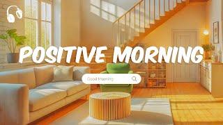 Positive Morning  Chill songs to make you feel positive and calm  Chill Morning Playlist