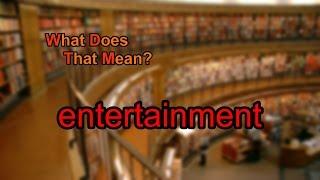 What does entertainment mean?