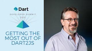 Getting the Most Out of Dart2js (Dart Developer Summit 2015)