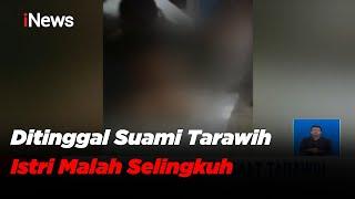 Tega! Ditinggal Salat Tarawih, Istri di Bogor malah Selingkuh dengan Pria Lain - iNews Siang 05/05