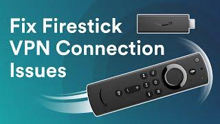 How to fix Amazon Fire TV Stick VPN connection issues?