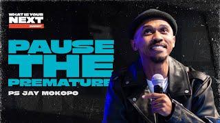 WHAT IS YOUR NEXT SUMMIT // PAUSE THE PREMATURE // PS JAY MAKOPO