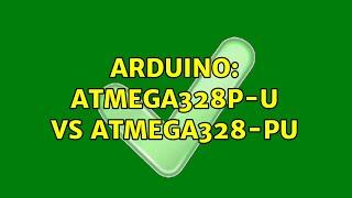 Arduino: ATMEGA328P-U vs ATMEGA328-PU (3 Solutions!!)