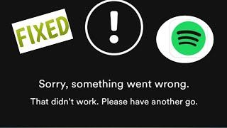Fix Spotify Sorry, Something went wrong that didn't work. Please have another go Problem Solved 2023