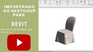 100% Revit Interiores Felipe-Aula 213- IMPORTAÇÃO SKETCHUP PARA REVIT